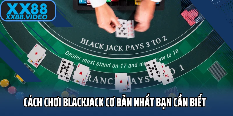 Cách chơi blackjack cơ bản nhất bạn cần biết