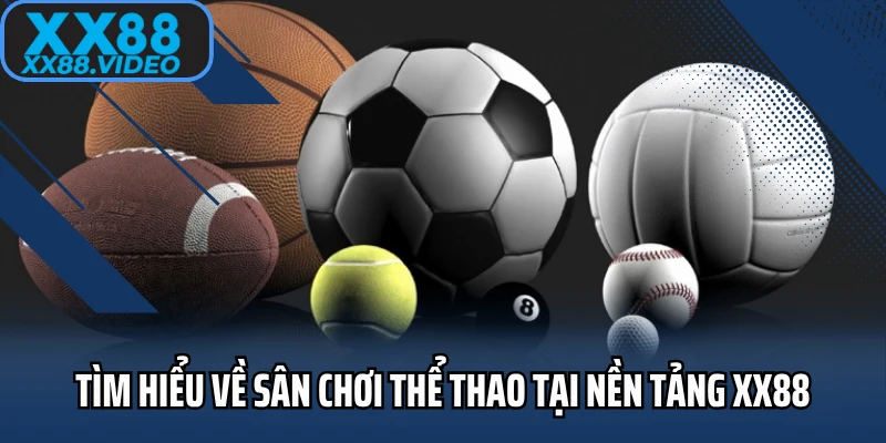 Tìm hiểu về sân chơi thể thao tại nền tảng XX88